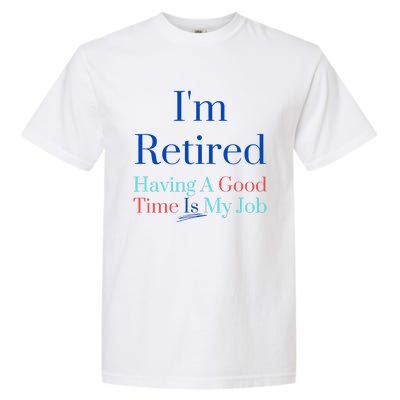 IM Retired And Having A Good Time Is My Job Garment-Dyed Heavyweight T-Shirt