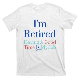 IM Retired And Having A Good Time Is My Job T-Shirt