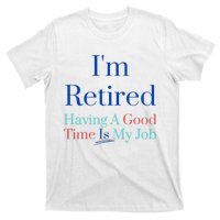 IM Retired And Having A Good Time Is My Job T-Shirt