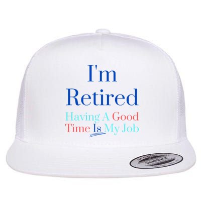 IM Retired And Having A Good Time Is My Job Flat Bill Trucker Hat