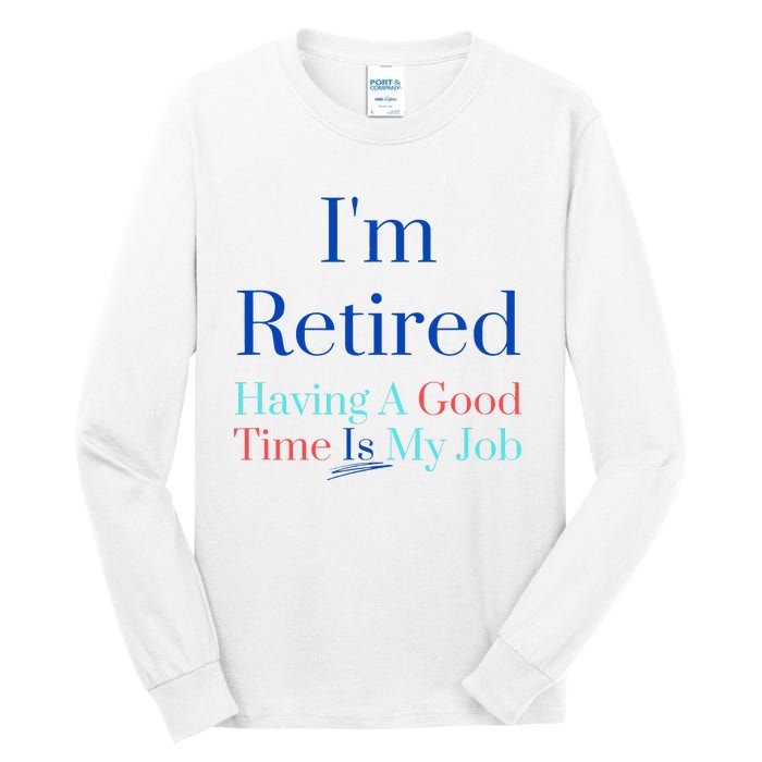 IM Retired And Having A Good Time Is My Job Tall Long Sleeve T-Shirt