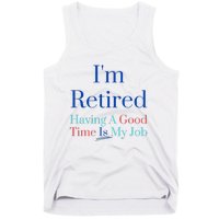 IM Retired And Having A Good Time Is My Job Tank Top