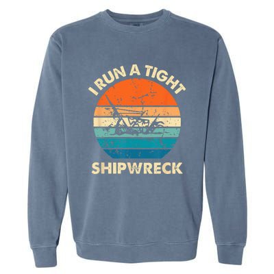 I Run A Tight Shipwreck Funny Vintage Mom Dad Quote Garment-Dyed Sweatshirt