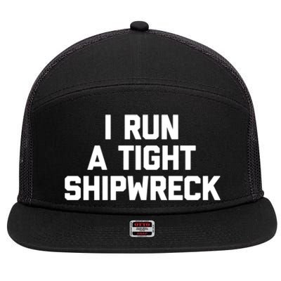 I Run A Tight Shipwreck Funny Gift Funny Saying Sarcastic Mom Gift 7 Panel Mesh Trucker Snapback Hat