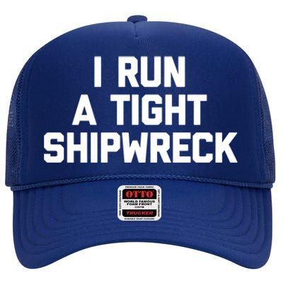 I Run A Tight Shipwreck Funny Gift Funny Saying Sarcastic Mom Gift High Crown Mesh Back Trucker Hat