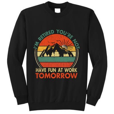 Im Retired And Youre Not Have Fun At Work Tomorrow Tee Funny Vintage Retiree R Sweatshirt