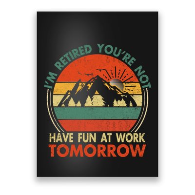 Im Retired And Youre Not Have Fun At Work Tomorrow Tee Funny Vintage Retiree R Poster