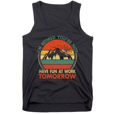 Im Retired And Youre Not Have Fun At Work Tomorrow Tee Funny Vintage Retiree R Tank Top
