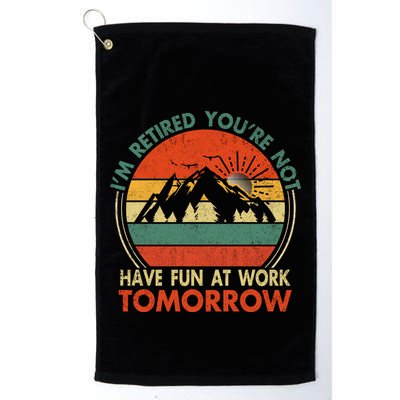 Im Retired And Youre Not Have Fun At Work Tomorrow Tee Funny Vintage Retiree R Golf Towel