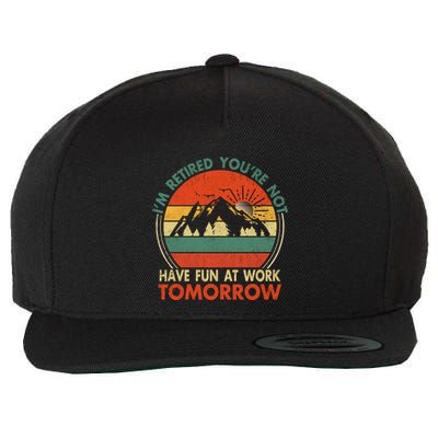 Im Retired And Youre Not Have Fun At Work Tomorrow Tee Funny Vintage Retiree R Wool Snapback Cap
