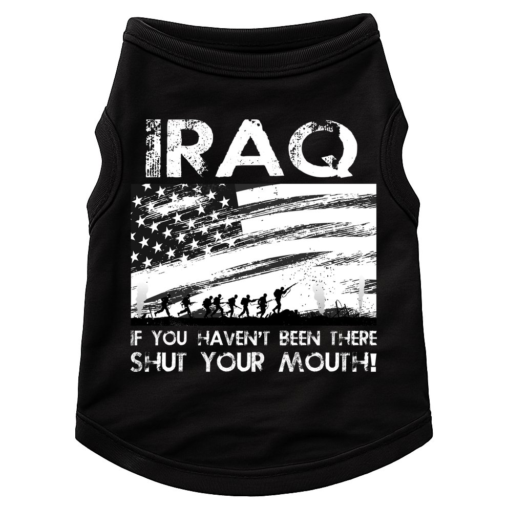 Iraq If You Haven't Been There Shut Your Mouth Doggie Tank
