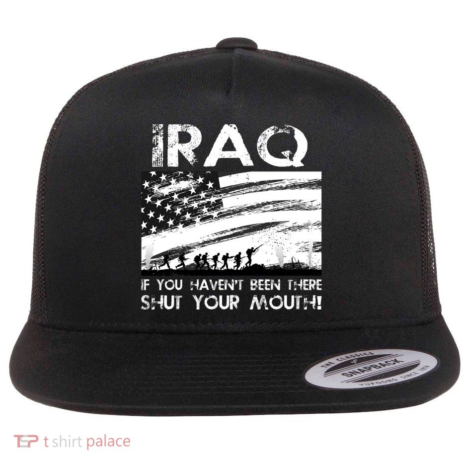 Iraq If You Haven't Been There Shut Your Mouth Flatbill Hat