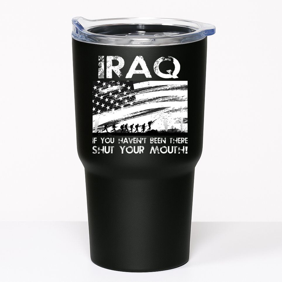 Iraq If You Haven't Been There Shut Your Mouth Tumbler