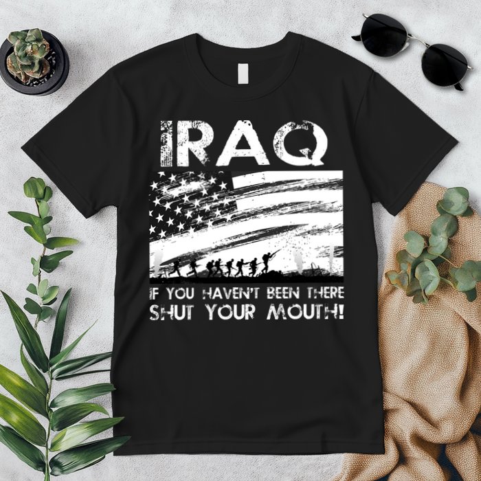 Iraq If You Haven't Been There Shut Your Mouth Premium T-Shirt
