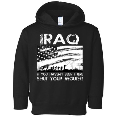 Iraq If You Haven't Been There Shut Your Mouth Toddler Hoodie