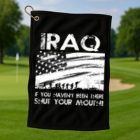 Iraq If You Haven't Been There Shut Your Mouth Golf Towel
