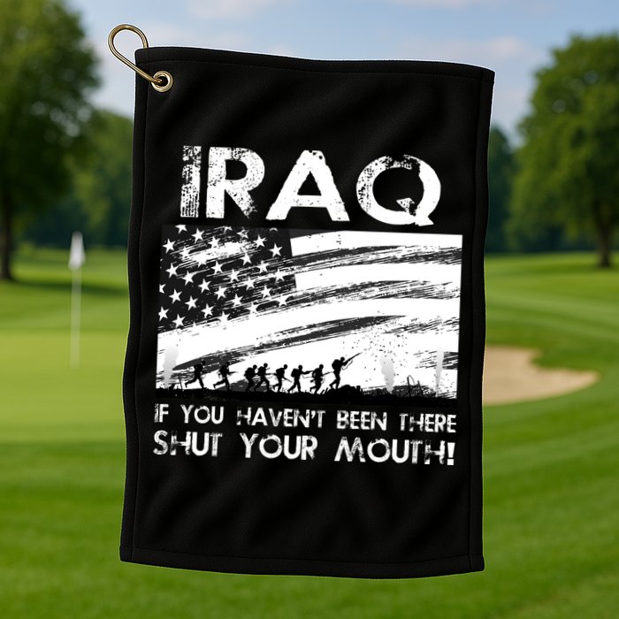 Iraq If You Haven't Been There Shut Your Mouth Golf Towel