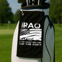 Iraq If You Haven't Been There Shut Your Mouth Golf Towel