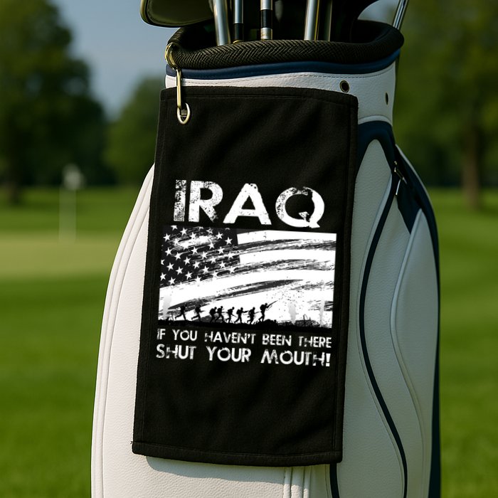 Iraq If You Haven't Been There Shut Your Mouth Golf Towel