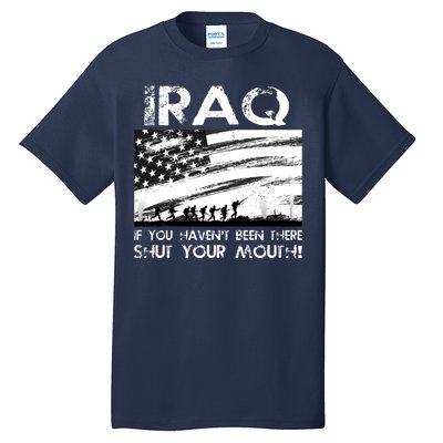 Iraq If You Haven't Been There Shut Your Mouth Tall T-Shirt