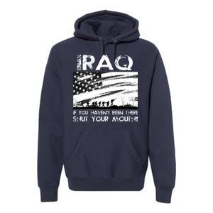 Iraq If You Haven't Been There Shut Your Mouth Premium Hoodie