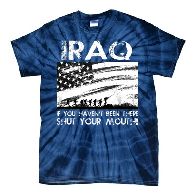 Iraq If You Haven't Been There Shut Your Mouth Tie-Dye T-Shirt