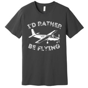 Id Rather Be Flying Funny Pilot Aviation Airplane Gift Premium T-Shirt