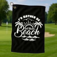 I'd Rather Be At The Beach Vacation Golf Towel