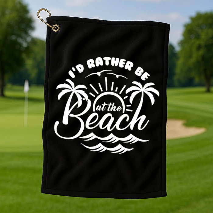 I'd Rather Be At The Beach Vacation Golf Towel