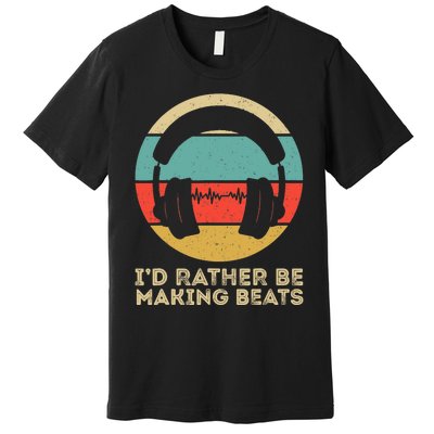 I'd Rather be Making Beats Beat Makers Music Producer Premium T-Shirt