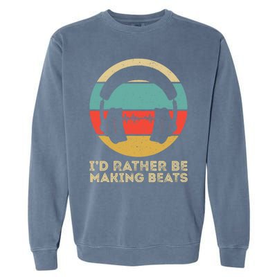 I'd Rather be Making Beats Beat Makers Music Producer Garment-Dyed Sweatshirt