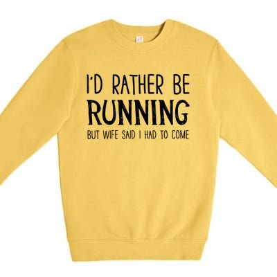 I'd Rather Be Running But My Wife Said I Had To Come Cool Gift Premium Crewneck Sweatshirt