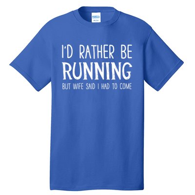 I'd Rather Be Running But My Wife Said I Had To Come Cool Gift Tall T-Shirt