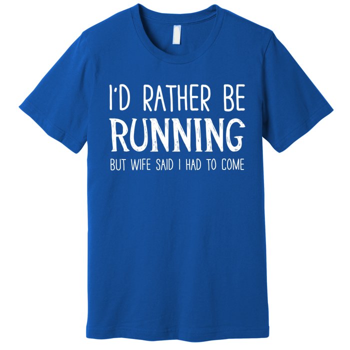 I'd Rather Be Running But My Wife Said I Had To Come Cool Gift Premium T-Shirt