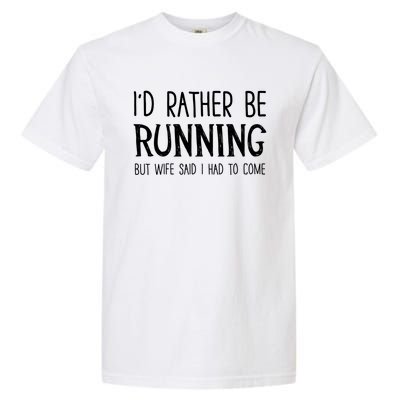 I'd Rather Be Running But My Wife Said I Had To Come Cool Gift Garment-Dyed Heavyweight T-Shirt