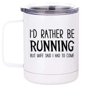 I'd Rather Be Running But My Wife Said I Had To Come Cool Gift 12 oz Stainless Steel Tumbler Cup