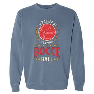 ID Rather Be Playing Bocce Ball Lawn Bowling Bocce Ball Meaningful Gift Garment-Dyed Sweatshirt