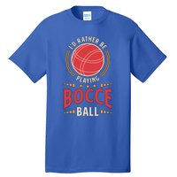 ID Rather Be Playing Bocce Ball Lawn Bowling Bocce Ball Meaningful Gift Tall T-Shirt