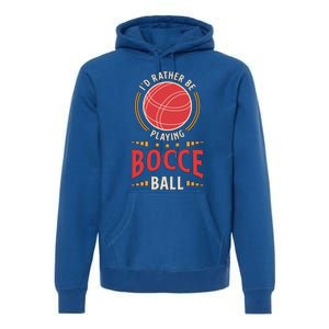 ID Rather Be Playing Bocce Ball Lawn Bowling Bocce Ball Meaningful Gift Premium Hoodie