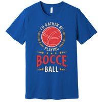 ID Rather Be Playing Bocce Ball Lawn Bowling Bocce Ball Meaningful Gift Premium T-Shirt