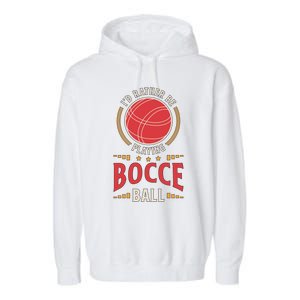 ID Rather Be Playing Bocce Ball Lawn Bowling Bocce Ball Meaningful Gift Garment-Dyed Fleece Hoodie