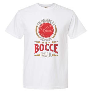 ID Rather Be Playing Bocce Ball Lawn Bowling Bocce Ball Meaningful Gift Garment-Dyed Heavyweight T-Shirt