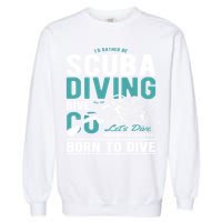 I'd Rather Be Scuba Diving Scuba Diving Diver Dive Garment-Dyed Sweatshirt