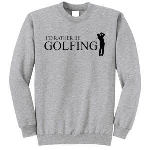 ID Rather Be Playing Golf Golfer Golfing Tall Sweatshirt