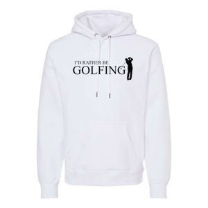 ID Rather Be Playing Golf Golfer Golfing Premium Hoodie