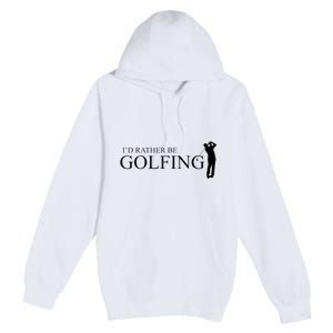 ID Rather Be Playing Golf Golfer Golfing Premium Pullover Hoodie