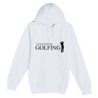 ID Rather Be Playing Golf Golfer Golfing Premium Pullover Hoodie