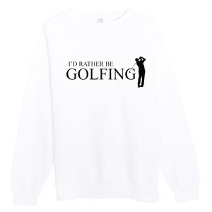 ID Rather Be Playing Golf Golfer Golfing Premium Crewneck Sweatshirt