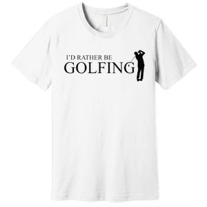 ID Rather Be Playing Golf Golfer Golfing Premium T-Shirt