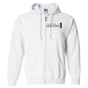 ID Rather Be Playing Golf Golfer Golfing Full Zip Hoodie